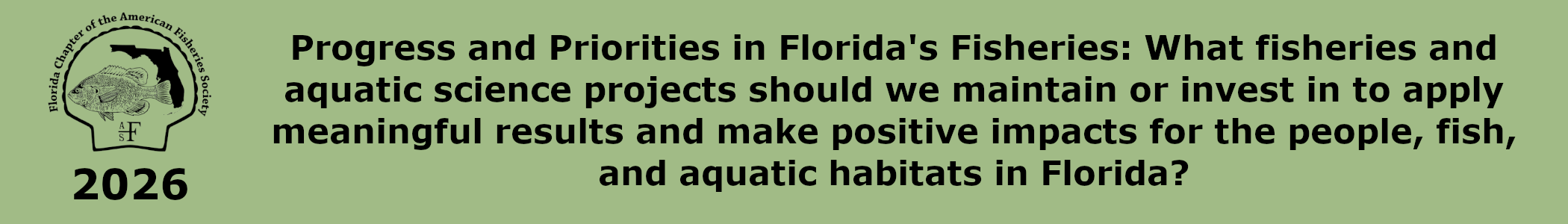 2026 meeting banner: Progress and Priorities in Florida's Fisheries: What fisheries and aquatic science projects should we maintain or invest in to to apply meaningful results and make positive impacts for the people, fish, and aquatic habitats in Florida